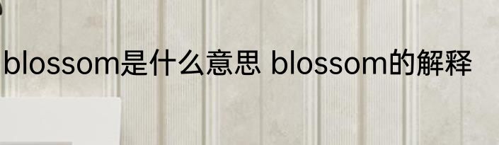 blossom是什么意思 blossom的解释