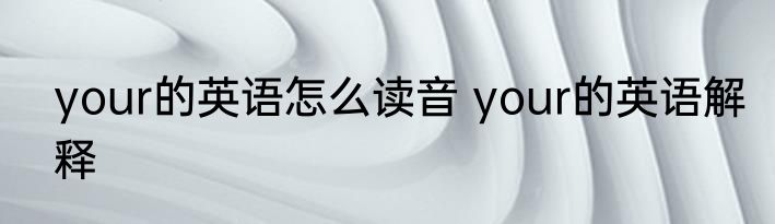 your的英语怎么读音 your的英语解释