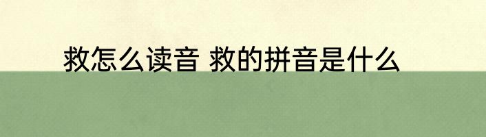 救怎么读音 救的拼音是什么