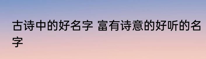 古诗中的好名字 富有诗意的好听的名字