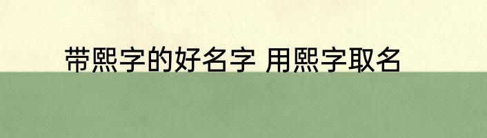 带熙字的好名字 用熙字取名