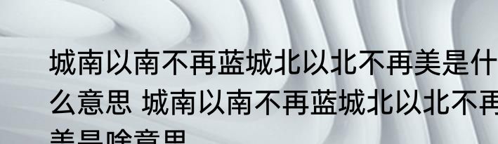城南以南不再蓝城北以北不再美是什么意思 城南以南不再蓝城北以北不再美是啥意思