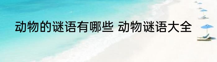动物的谜语有哪些 动物谜语大全