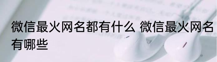 微信最火网名都有什么 微信最火网名有哪些