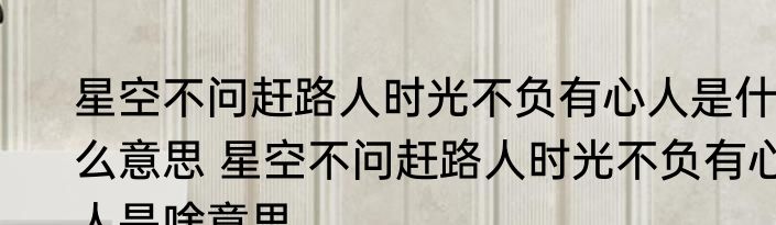 星空不问赶路人时光不负有心人是什么意思 星空不问赶路人时光不负有心人是啥意思