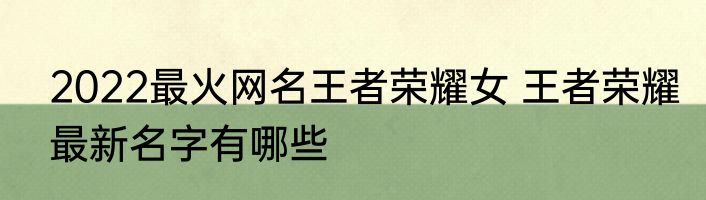2022最火网名王者荣耀女 王者荣耀最新名字有哪些