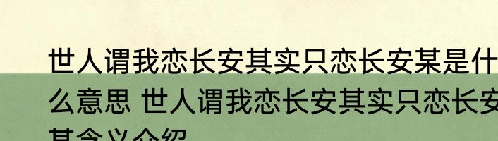 世人谓我恋长安其实只恋长安某是什么意思 世人谓我恋长安其实只恋长安某含义介绍