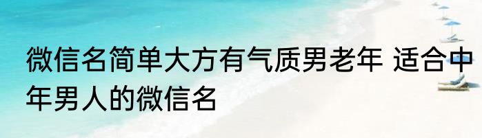 微信名简单大方有气质男老年 适合中年男人的微信名