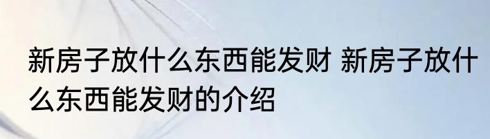 新房子放什么东西能发财 新房子放什么东西能发财的介绍