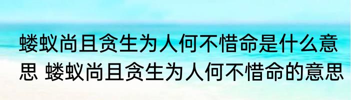 蝼蚁尚且贪生为人何不惜命是什么意思 蝼蚁尚且贪生为人何不惜命的意思