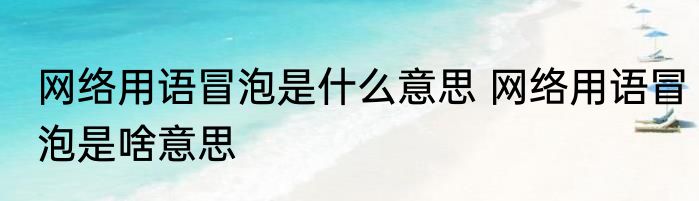 网络用语冒泡是什么意思 网络用语冒泡是啥意思