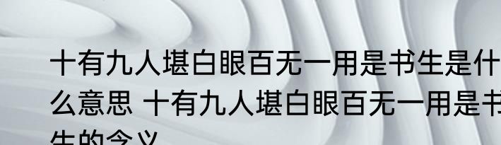 十有九人堪白眼百无一用是书生是什么意思 十有九人堪白眼百无一用是书生的含义