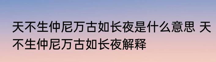 天不生仲尼万古如长夜是什么意思 天不生仲尼万古如长夜解释