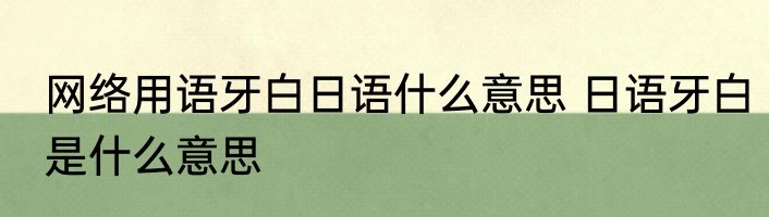 网络用语牙白日语什么意思 日语牙白是什么意思
