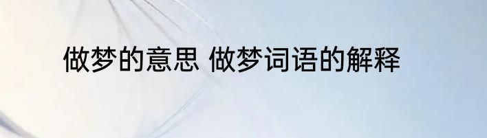 做梦的意思 做梦词语的解释