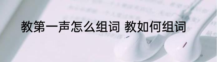 教第一声怎么组词 教如何组词