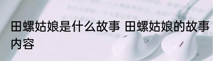 田螺姑娘是什么故事 田螺姑娘的故事内容