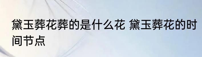 黛玉葬花葬的是什么花 黛玉葬花的时间节点