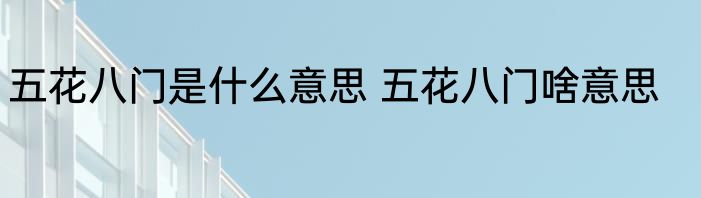 五花八门是什么意思 五花八门啥意思
