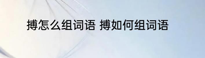 搏怎么组词语 搏如何组词语