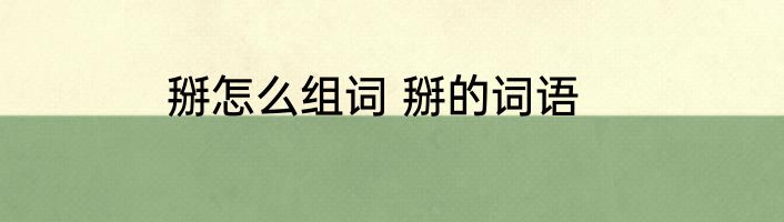 掰怎么组词 掰的词语