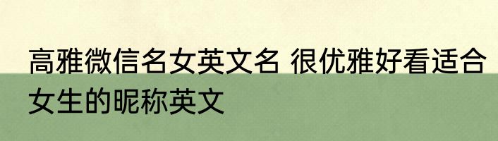 高雅微信名女英文名 很优雅好看适合女生的昵称英文