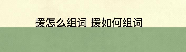 援怎么组词 援如何组词