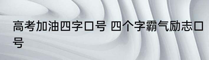 高考加油四字口号 四个字霸气励志口号