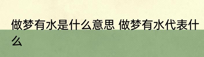 做梦有水是什么意思 做梦有水代表什么
