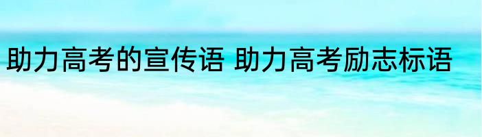 助力高考的宣传语 助力高考励志标语
