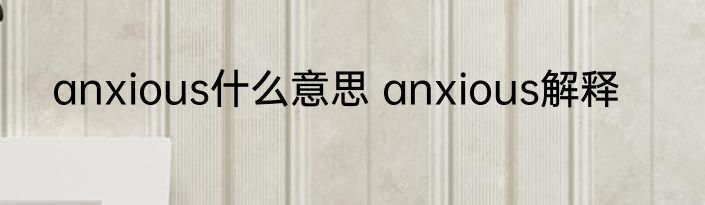 anxious什么意思 anxious解释