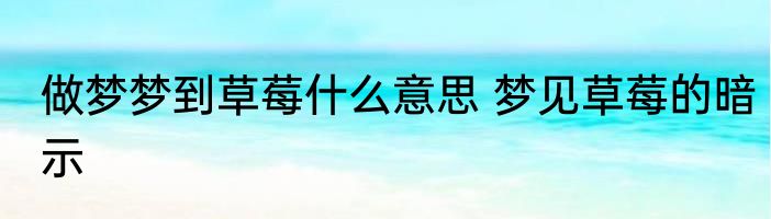 做梦梦到草莓什么意思 梦见草莓的暗示