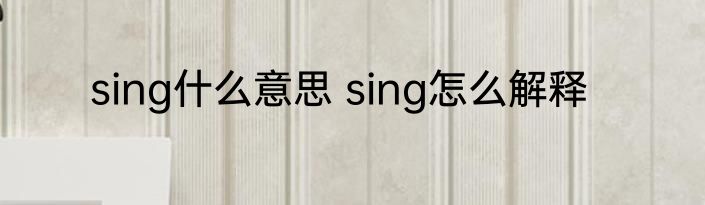sing什么意思 sing怎么解释