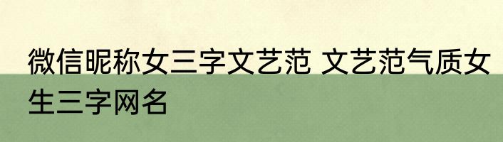 微信昵称女三字文艺范 文艺范气质女生三字网名