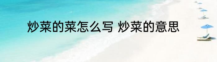 炒菜的菜怎么写 炒菜的意思