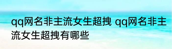 qq网名非主流女生超拽 qq网名非主流女生超拽有哪些