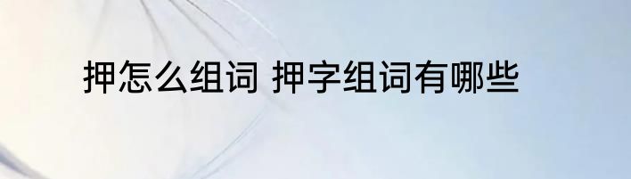 押怎么组词 押字组词有哪些