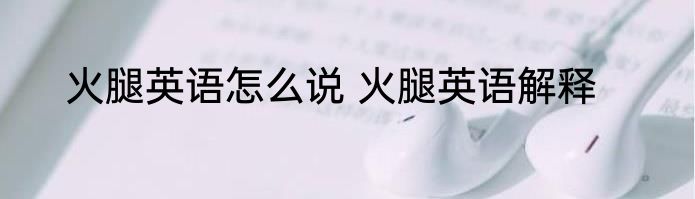 火腿英语怎么说 火腿英语解释