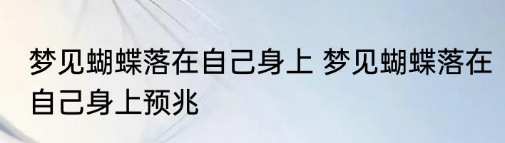 梦见蝴蝶落在自己身上 梦见蝴蝶落在自己身上预兆