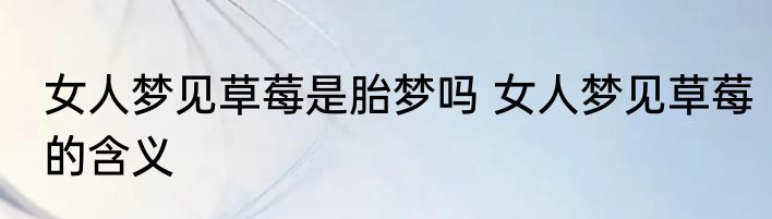女人梦见草莓是胎梦吗 女人梦见草莓的含义