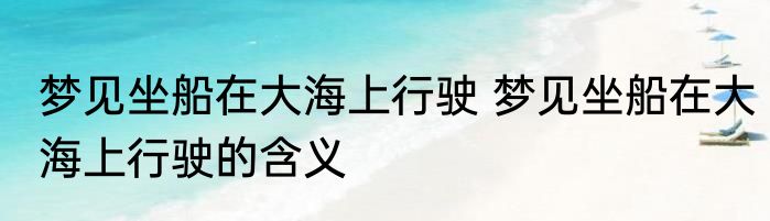 梦见坐船在大海上行驶 梦见坐船在大海上行驶的含义