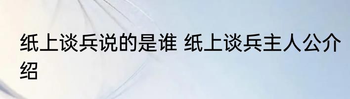 纸上谈兵说的是谁 纸上谈兵主人公介绍
