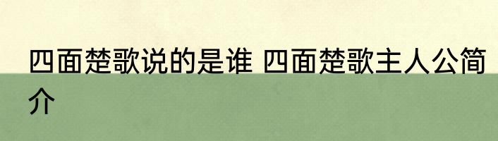 四面楚歌说的是谁 四面楚歌主人公简介
