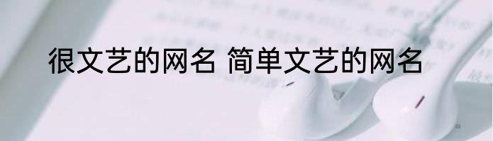 很文艺的网名 简单文艺的网名
