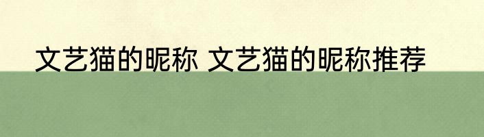 文艺猫的昵称 文艺猫的昵称推荐