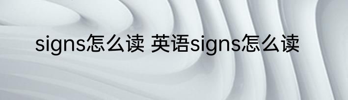 signs怎么读 英语signs怎么读