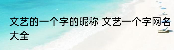文艺的一个字的昵称 文艺一个字网名大全