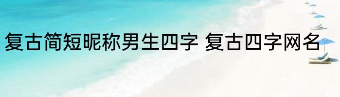 复古简短昵称男生四字 复古四字网名