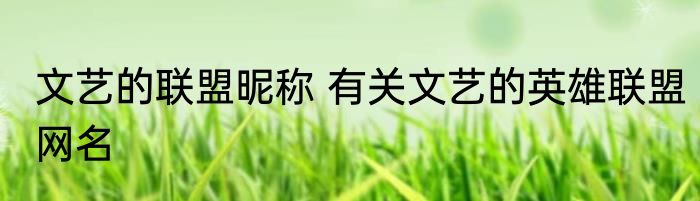 文艺的联盟昵称 有关文艺的英雄联盟网名