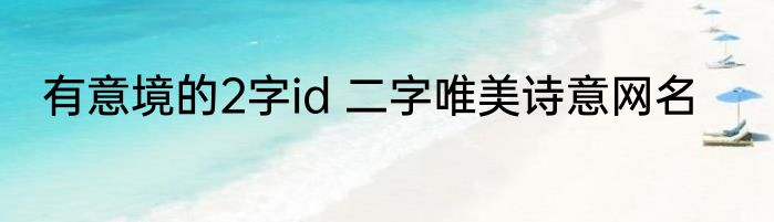 有意境的2字id 二字唯美诗意网名